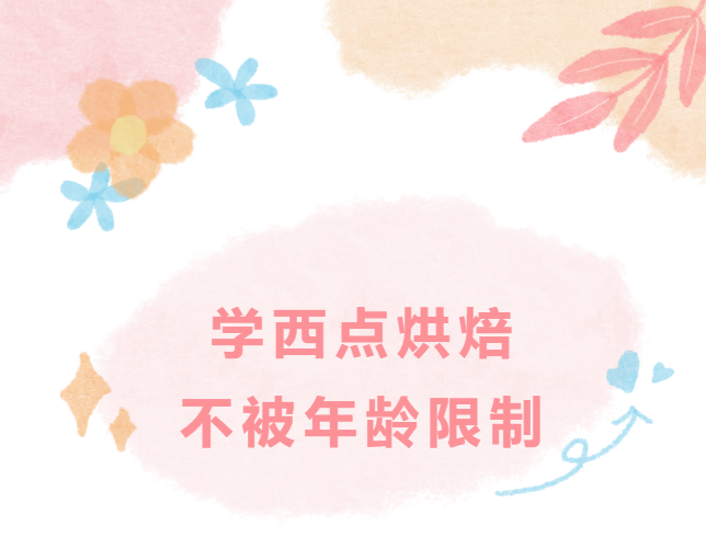 梦想没有年龄限制，热爱也不受时间束缚！学西点，永远都不晚！